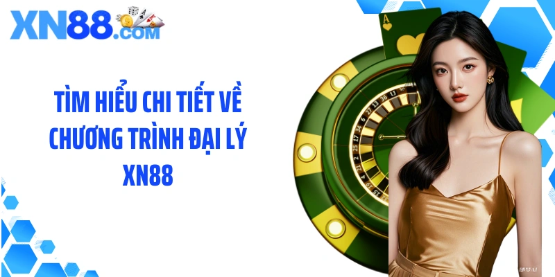 Tìm hiểu chi tiết về chương trình đại lý XN88